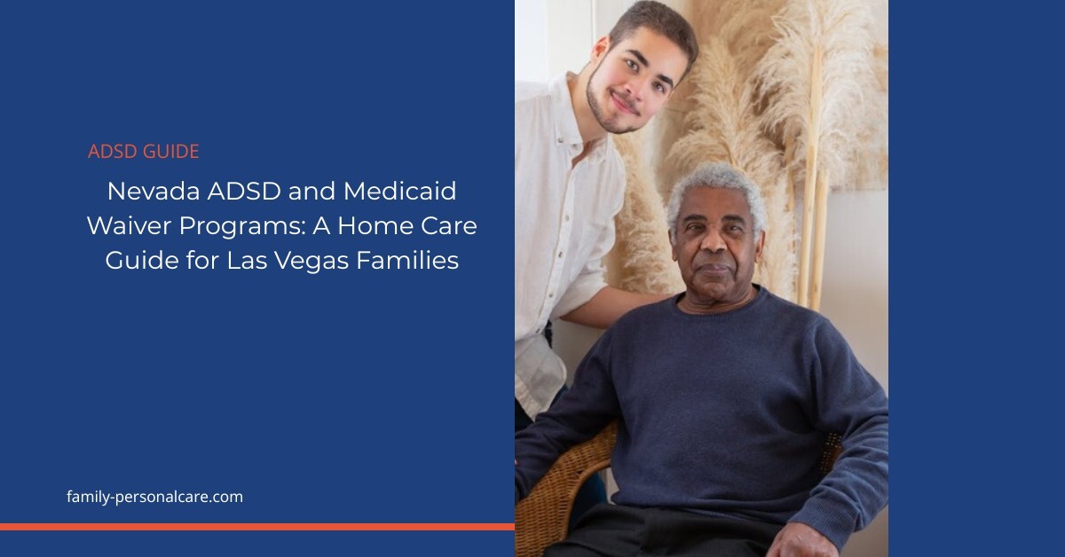 Nevada ADSD and Medicaid Waiver Programs: A Home Care Guide for Las Vegas Families Caregiver and senior at home in Las Vegas — Nevada ADSD Medicaid Waiver home care guide
